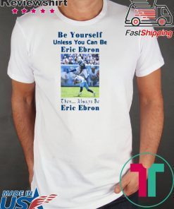 Be Yourself Unless You Can Be Eric Ebron Funny T-Shirt