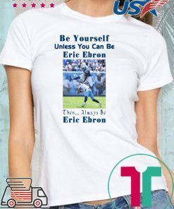 Be Yourself Unless You Can Be Eric Ebron Offcial Shirt