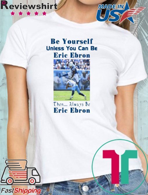 Be Yourself Unless You Can Be Eric Ebron Offcial Shirt