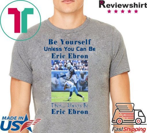 Be Yourself Unless You Can Be Eric Ebron Offcial Shirt