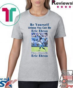 Be Yourself Unless You Can Be Eric Ebron Funny T-Shirt