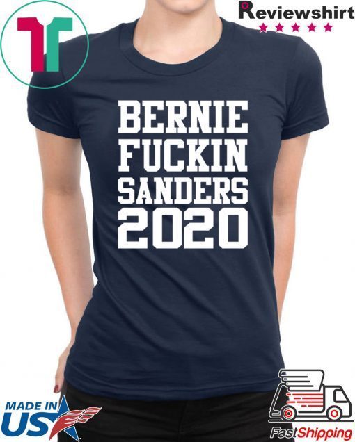 Bernie fuckin Sanders 2020 shirt