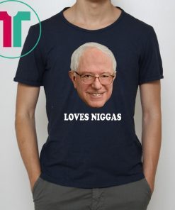 Bernie loves niggas shirt