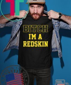 Bitch I’m a Redskin shirt