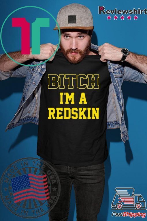 Bitch I’m a Redskin shirt