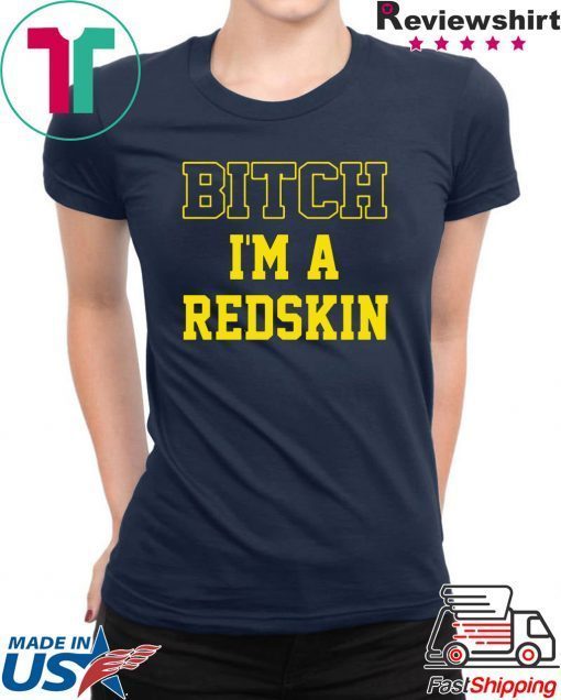 Bitch I’m a Redskin shirt