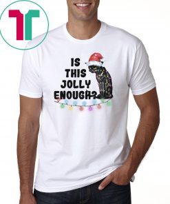 Black cat Is this jolly enough Christmas shirt