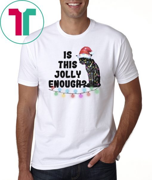 Black cat Is this jolly enough Christmas shirt