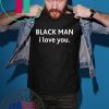 Black man I love you shirt