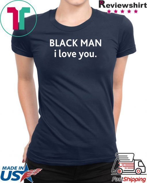 Black man I love you shirt