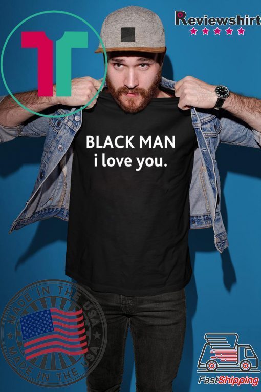 Black man I love you shirt