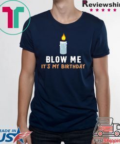 Blow Me It's My Birthday Shirt