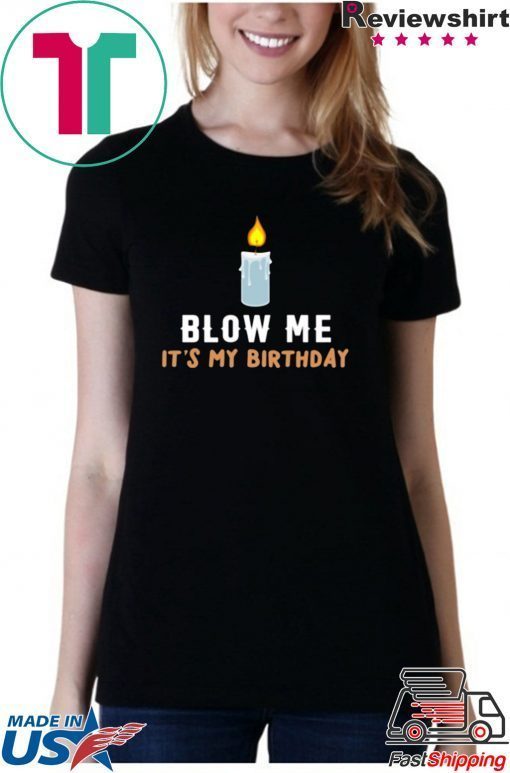 Blow Me It's My Birthday Shirt