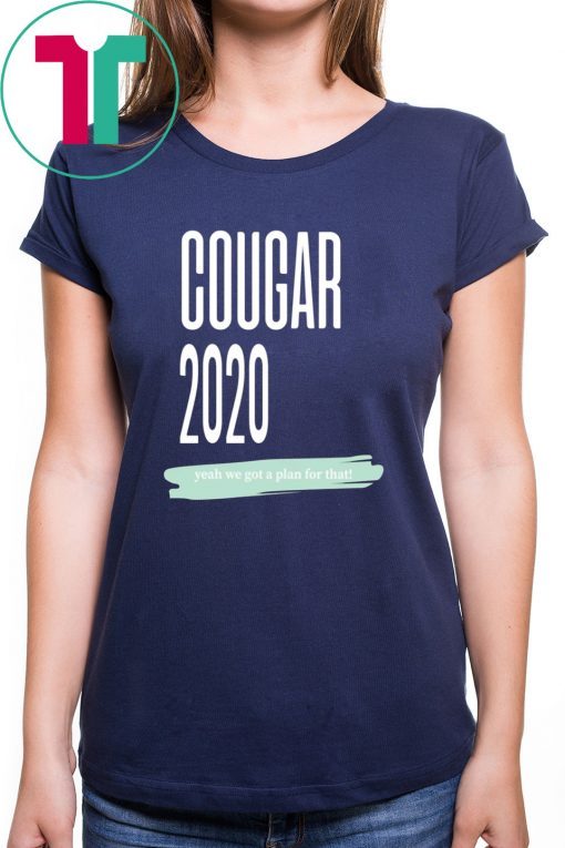 COUGAR 2020 YEAH WE GOT A PLAN FOR THAT SHIRT