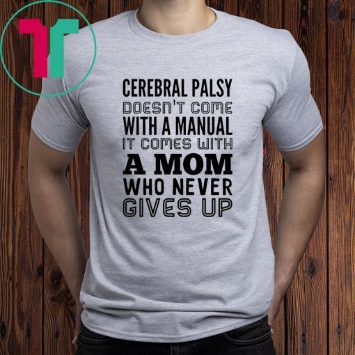 Cerebral palsy doesn't come with a manual it comes with a mom Shirt