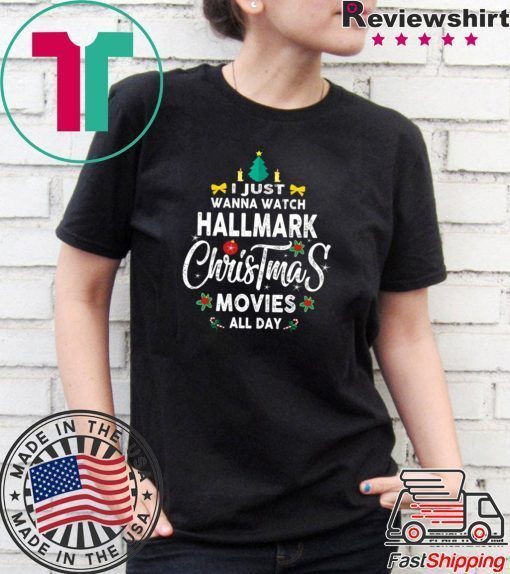 Christmas I Just Wanna Watch Hallmark Christmas Movies T-Shirt