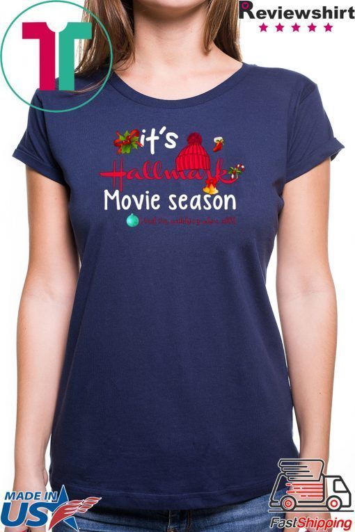 Christmas It’s Hallmark Movie Season And I’m Watching Them All T-Shirt