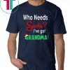 Christmas Who Needs Santa I’ve Got Grandma T-Shirt