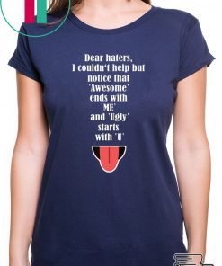 Dear haters I couldn’t help but notice that awesome ends with me shirt