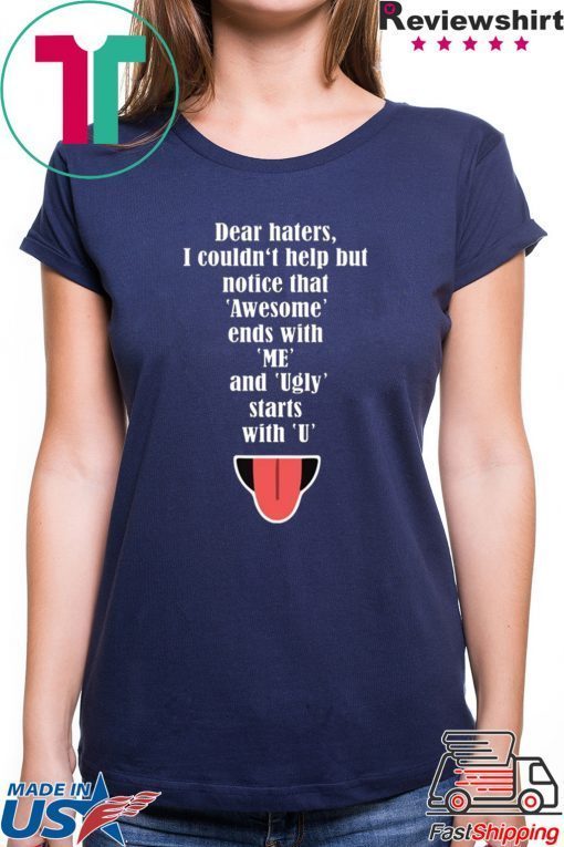 Dear haters I couldn’t help but notice that awesome ends with me shirt