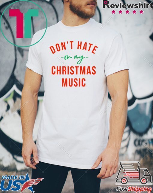 Don’t hate on my Christmas music shirt