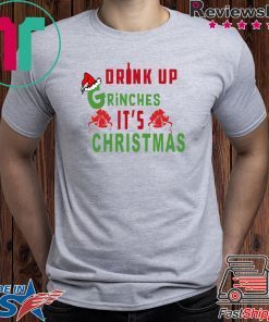 Drink Up Grinches Its Christmas Tee Shirt