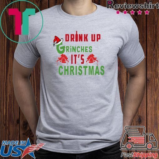 Drink Up Grinches Its Christmas Tee Shirt