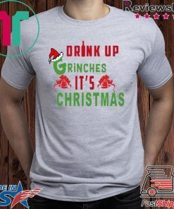 Drink Up Grinches It's Christmas T-Shirt