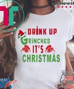 Drink Up Grinches It's Christmas T-Shirt