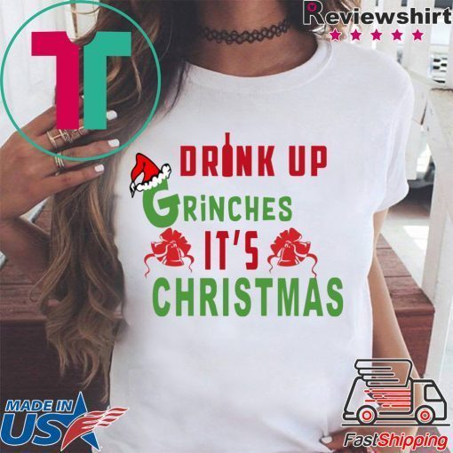 Drink Up Grinches It's Christmas T-Shirt