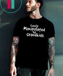 Easily Manipulated by grandkids shirt