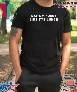 Eat My Pussy Like It’s Lunch Shirt