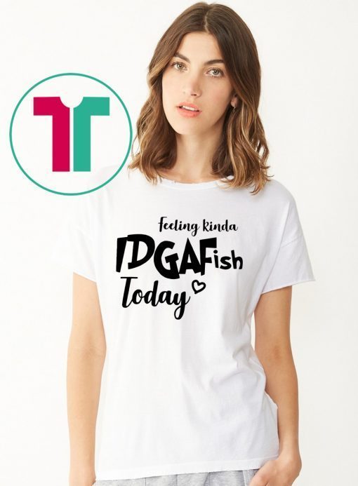 Feeling IDGAF-Ish Today shirt