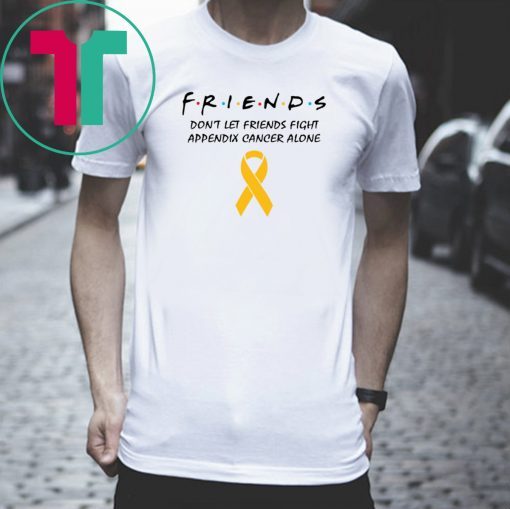 Friends Don’t Let Friends Fight Appendix Cancer Alone T-Shirt