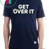 Limited Edition Get Over It Shirt