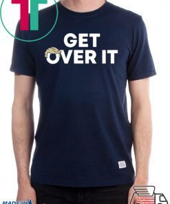 Limited Edition Get Over It Shirt