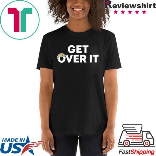 Limited Edition Get Over It Shirt