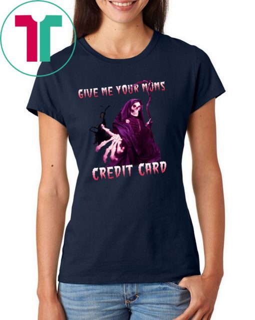 Give me your mom’s credit card shirt