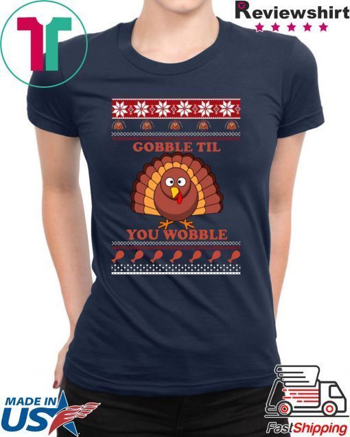 Gobble Til You Wobble Thanksgiving Tee Shirt