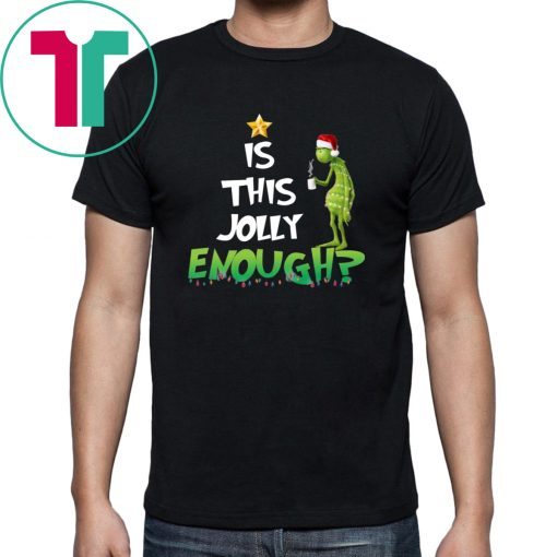 Grinch Is this Jolly enough shirt