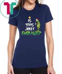 Grinch Is this Jolly enough shirt