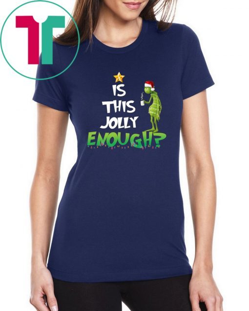 Grinch Is this Jolly enough shirt