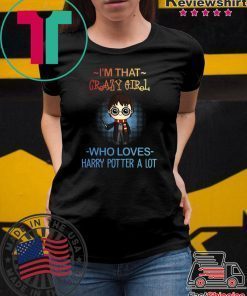 Harry potter t shirts I’m that crazy girl who loves Harry Potter a lot shirt