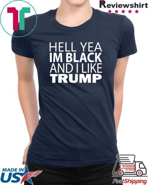 Hell Yea I'm Black And I Like Trump T-Shirt For Mens Womens