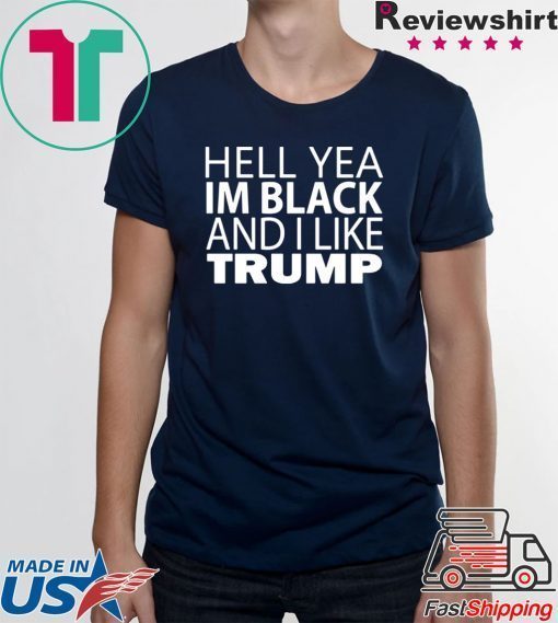 Hell yea I’m Black And I Like Donald Trump Tee Shirts