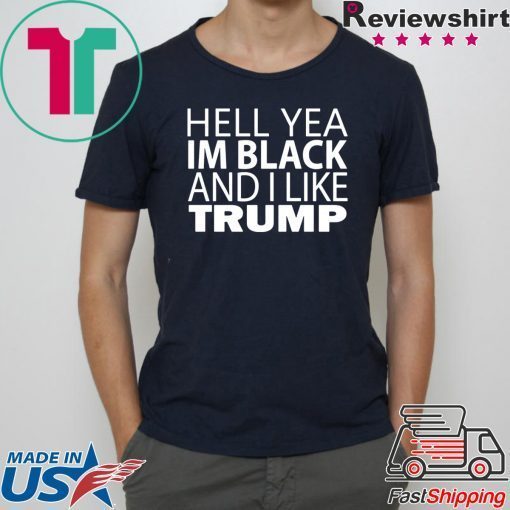 Hell yea I’m Black And I Like Donald Trump 2020 T-Shirt