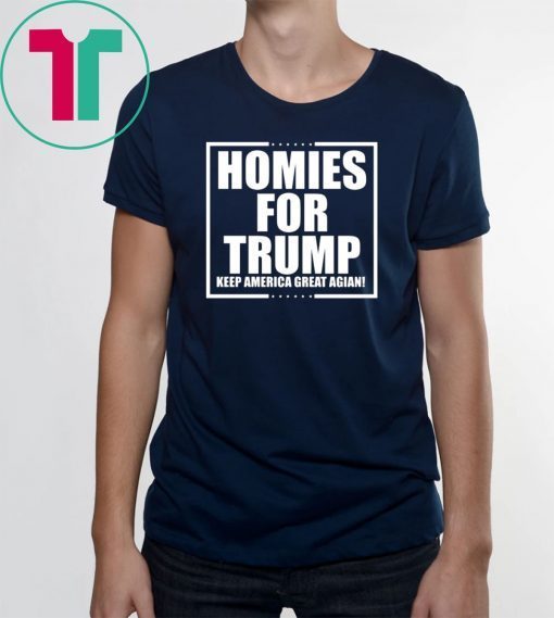 Homies for Trump Keep America Great Again Tee Shirt