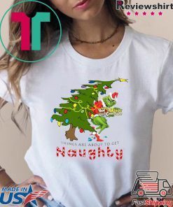 How The Grinch Stole Christmas-Things Are About To Get Naughty T-Shirt