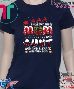 I Have Two Titles Mom And Aunt God Blessed Me With Them Both Christmas Shirt