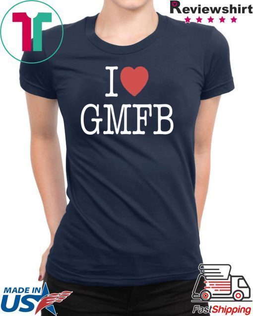 I LOVE GMFB SHIRT